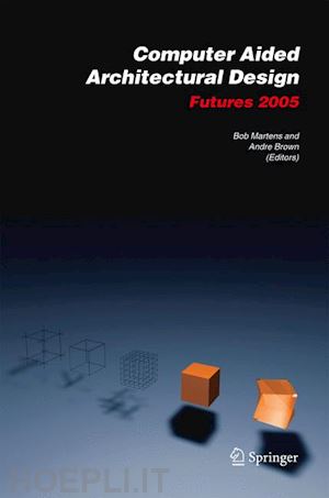 martens bob (curatore); brown andre (curatore) - computer aided architectural design futures 2005