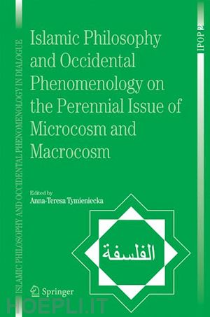 tymieniecka anna-teresa (curatore) - islamic philosophy and occidental phenomenology on the perennial issue of microcosm and macrocosm