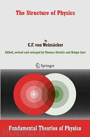 weizsäcker carl f. von; görnitz thomas (curatore); lyre holger (curatore) - the structure of physics