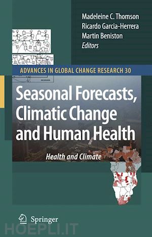 thomson madeleine c. (curatore); garcia-herrera ricardo (curatore); beniston martin (curatore) - seasonal forecasts, climatic change and human health