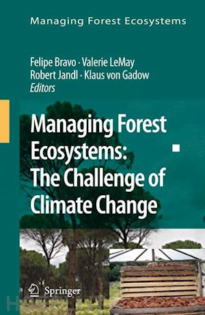bravo felipe (curatore); lemay valerie (curatore); jandl robert (curatore); gadow klaus (curatore) - managing forest ecosystems: the challenge of climate change