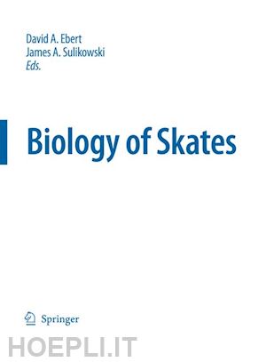 ebert david a. (curatore); sulikowski james (curatore) - biology of skates