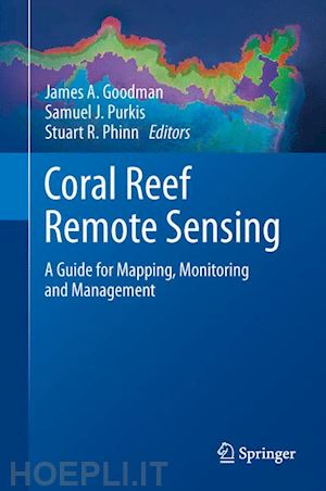 goodman james a. (curatore); purkis samuel j. (curatore); phinn stuart r. (curatore) - coral reef remote sensing