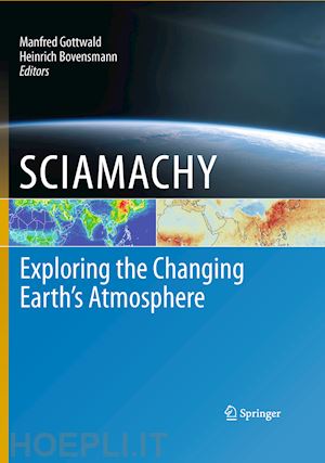 gottwald manfred (curatore); bovensmann heinrich (curatore) - sciamachy - exploring the changing earth’s atmosphere