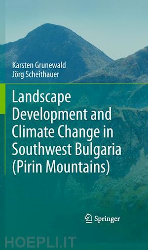 grunewald karsten; scheithauer jörg - landscape development and climate change in southwest bulgaria (pirin mountains)