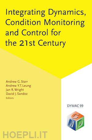 starr andrew g. (curatore); leung andrew y.t. (curatore); wright jan r. (curatore); sandoz david j. (curatore) - integrating dynamics, condition monitoring and control for the 21st century