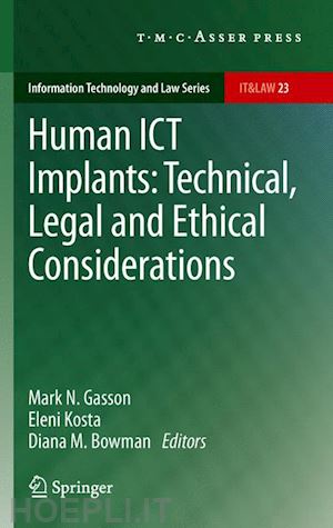 gasson mark n. (curatore); kosta eleni (curatore); bowman diana m. (curatore) - human ict implants: technical, legal and ethical considerations