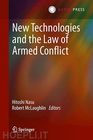 nasu hitoshi (curatore); mclaughlin robert (curatore) - new technologies and the law of armed conflict