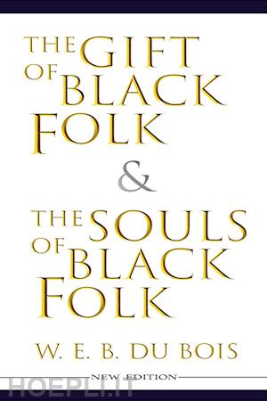 w. e. b. du bois - the gift of black folk & the souls of black folk (new edition)
