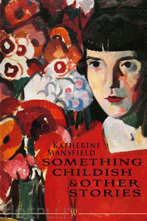 katherine mansfield - something childish and other stories