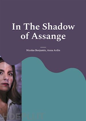 nicolas benjamin; anna ardin - in the shadow of assange