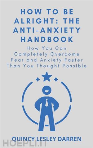 quincy lesley darren - how to be alright: the anti-anxiety handbook