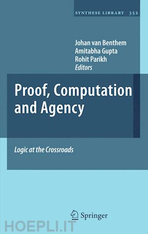 van benthem johan (curatore); gupta amitabha (curatore); parikh rohit (curatore) - proof, computation and agency