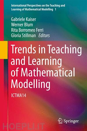 kaiser gabriele (curatore); blum werner (curatore); borromeo ferri rita (curatore); stillman gloria (curatore) - trends in teaching and learning of mathematical modelling