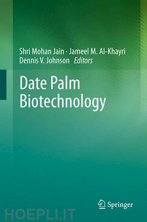 jain shri mohan (curatore); al-khayri jameel m. (curatore); johnson dennis v. (curatore) - date palm biotechnology