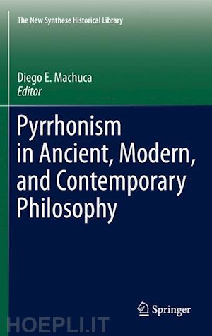 machuca diego e. (curatore) - pyrrhonism in ancient, modern, and contemporary philosophy