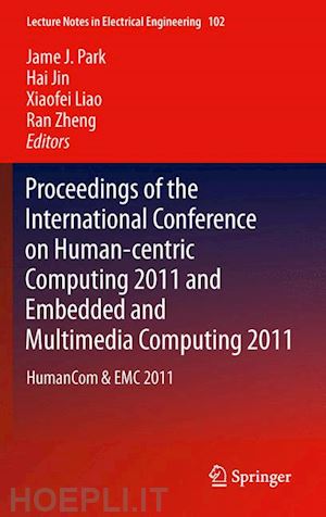 park james j. (curatore); jin hai (curatore); liao xiaofei (curatore); zheng ran (curatore) - proceedings of the international conference on human-centric computing 2011 and embedded and multimedia computing 2011