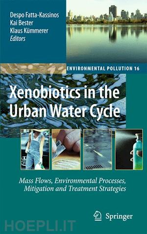 fatta-kassinos despo (curatore); bester kai (curatore); kümmerer klaus (curatore) - xenobiotics in the urban water cycle