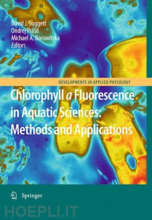 suggett david j. (curatore); borowitzka michael a. (curatore); prášil ondrej (curatore) - chlorophyll a fluorescence in aquatic sciences: methods and applications
