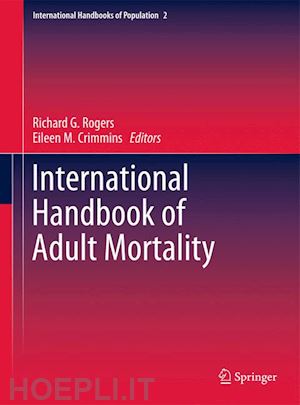 rogers richard g. (curatore); crimmins eileen m. (curatore) - international handbook of adult mortality