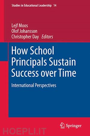 moos lejf (curatore); johansson olof (curatore); day christopher (curatore) - how school principals sustain success over time