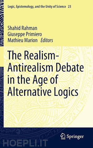 rahman shahid (curatore); primiero giuseppe (curatore); marion mathieu (curatore) - the realism-antirealism debate in the age of alternative logics