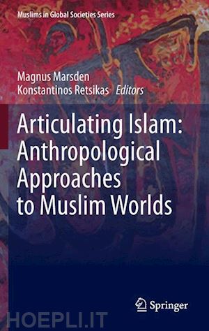 marsden magnus (curatore); retsikas konstantinos (curatore) - articulating islam: anthropological approaches to muslim worlds