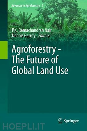 nair p.k. ramachandran (curatore); garrity dennis (curatore) - agroforestry - the future of global land use