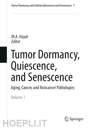 hayat m.a. (curatore) - tumor dormancy, quiescence, and senescence, volume 1