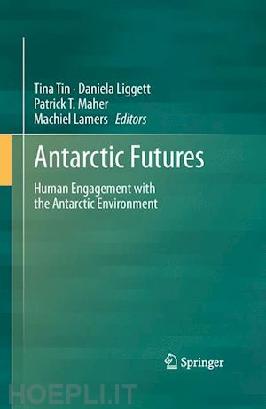tin tina (curatore); liggett daniela (curatore); maher patrick t (curatore); lamers machiel (curatore) - antarctic futures