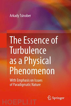 tsinober arkady - the essence of turbulence as a physical phenomenon