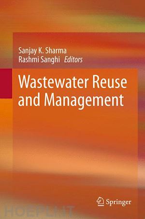 sharma sanjay k. (curatore); sanghi rashmi (curatore) - wastewater reuse and management