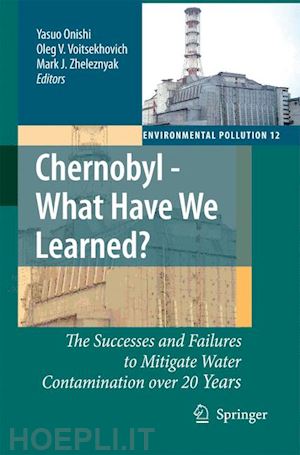 onishi yasuo (curatore); voitsekhovich oleg v. (curatore); zheleznyak mark j. (curatore) - chernobyl - what have we learned?