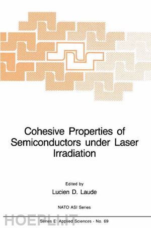 laude l.d. (curatore) - cohesive properties of semiconductors under laser irradiation