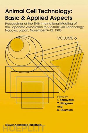 kobayashi t. (curatore); kitagawa y. (curatore); okumura k. (curatore) - animal cell technology: basic & applied aspects