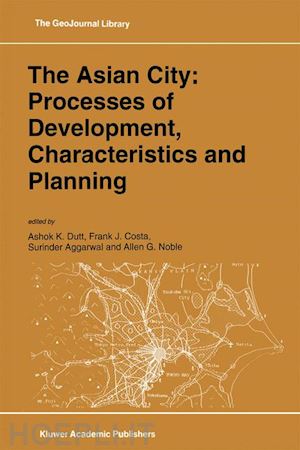 dutt ashok k. (curatore); costa f.j. (curatore); aggarwal surinder (curatore); noble a.g. (curatore) - the asian city: processes of development, characteristics and planning