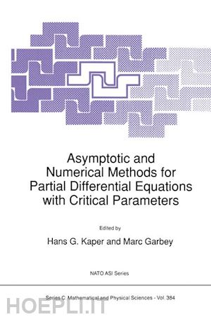 kaper h.g. (curatore); garbey marc (curatore) - asymptotic and numerical methods for partial differential equations with critical parameters