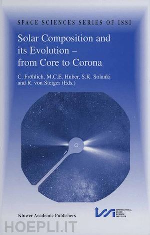 fröhlich claus (curatore); huber m. (curatore); solanki s.k. (curatore); von steiger rudolf (curatore) - solar composition and its evolution — from core to corona