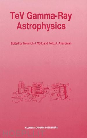 völk heinrich j. (curatore); aharonian felix a. (curatore) - tev gamma-ray astrophysics