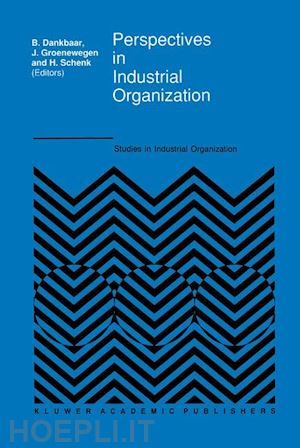 dankbaar b. (curatore); groenewegen john (curatore); schenk h. (curatore) - perspectives in industrial organization