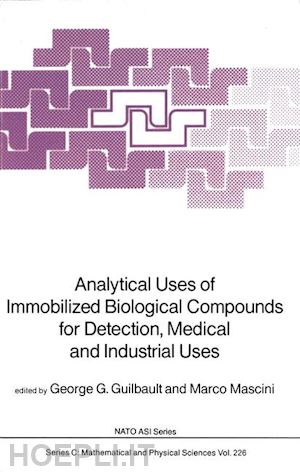guilbault george g. (curatore); mascini marco (curatore) - analytical uses of immobilized biological compounds for detection, medical and industrial uses