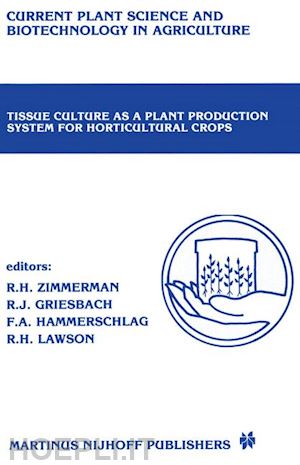 zimmerman richard h. (curatore); griesbach robert j. (curatore); hammerschlag freddi a. (curatore); lawson r.h. (curatore) - tissue culture as a plant production system for horticultural crops