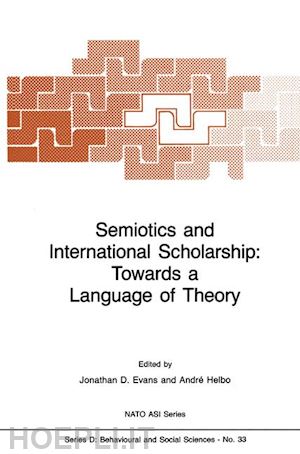 evans j.p. (curatore); helbo andré (curatore) - semiotics and international scholarship: towards a language of theory