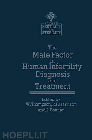 thompson w. (curatore); harrison r.f. (curatore); bonnar j. (curatore) - the male factor in human infertility diagnosis and treatment