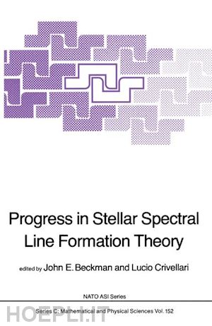 beckman j.e. (curatore); crivellari l. (curatore) - progress in stellar spectral line formation theory