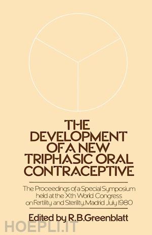 greenblatt r.b. (curatore) - the development of a new triphasic oral contraceptive