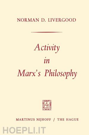 livergood norman d.; marx karl heinrich (curatore) - activity in marx’s philosophy