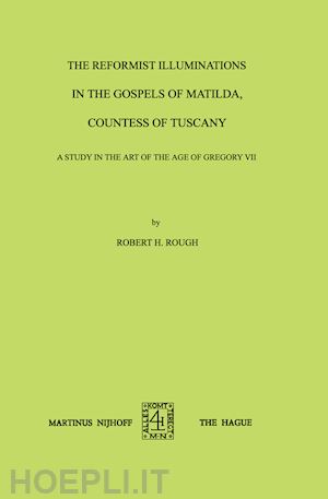 rough robert h. - the reformist illuminations in the gospels of matilda, countess of tuscany
