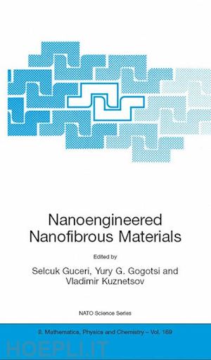 guceri selcuk (curatore); gogotsi yury g. (curatore); kuznetsov vladimir (curatore) - nanoengineered nanofibrous materials