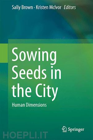 hodges snyder elizabeth (curatore); mcivor kristen (curatore); brown sally (curatore) - sowing seeds in the city
